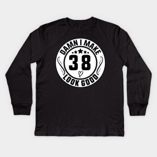 Damn I Make 38 Look Good Funny Birthday Kids Long Sleeve T-Shirt